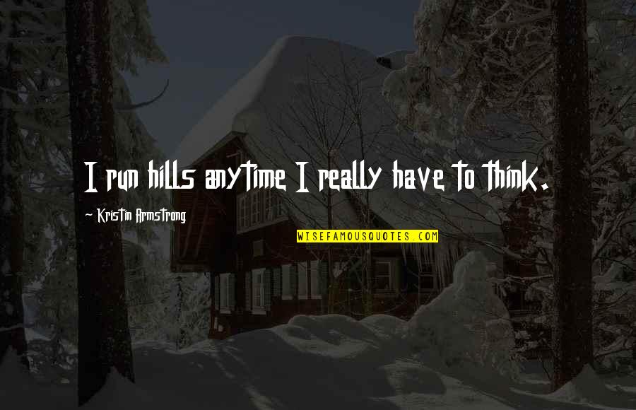 National Fire Service Day Quotes By Kristin Armstrong: I run hills anytime I really have to National Fire Service Day Quotes By Kristin Armstrong: I run hills anytime I really have to