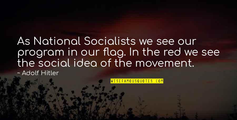 National Flag Quotes By Adolf Hitler: As National Socialists we see our program in