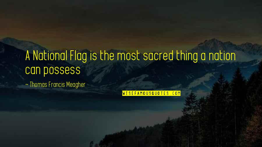 National Flag Quotes By Thomas Francis Meagher: A National Flag is the most sacred thing
