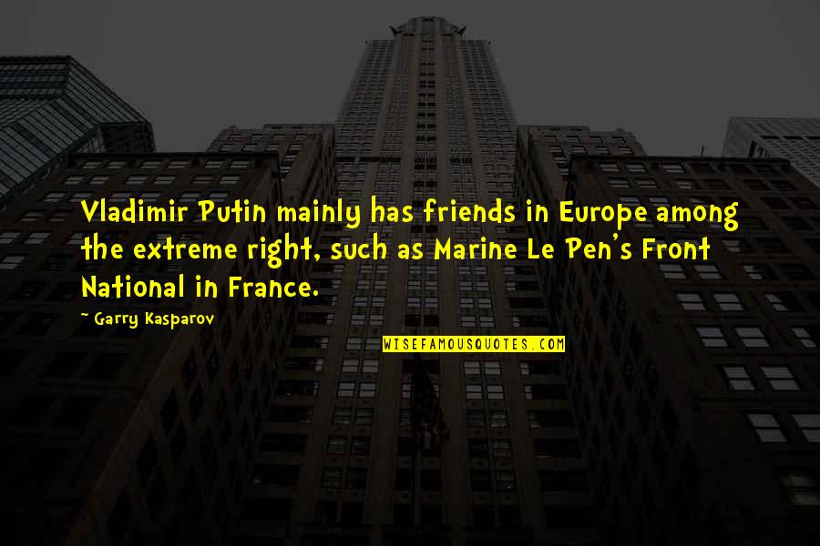 National Front Quotes By Garry Kasparov: Vladimir Putin mainly has friends in Europe among National Front Quotes By Garry Kasparov: Vladimir Putin mainly has friends in Europe among