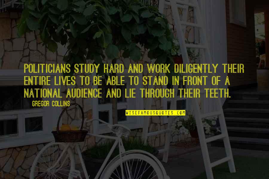 National Front Quotes By Gregor Collins: Politicians study hard and work diligently their entire National Front Quotes By Gregor Collins: Politicians study hard and work diligently their entire