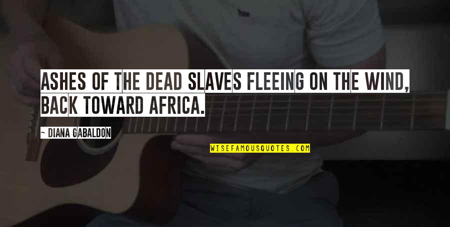 National Geographic Inspiring Quotes By Diana Gabaldon: ashes of the dead slaves fleeing on the