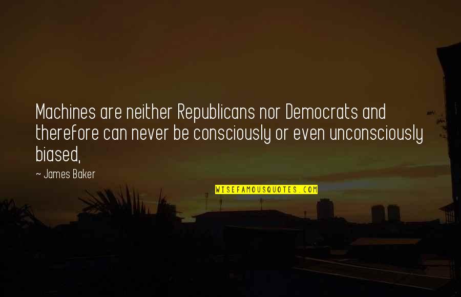 National Geographic Inspiring Quotes By James Baker: Machines are neither Republicans nor Democrats and therefore