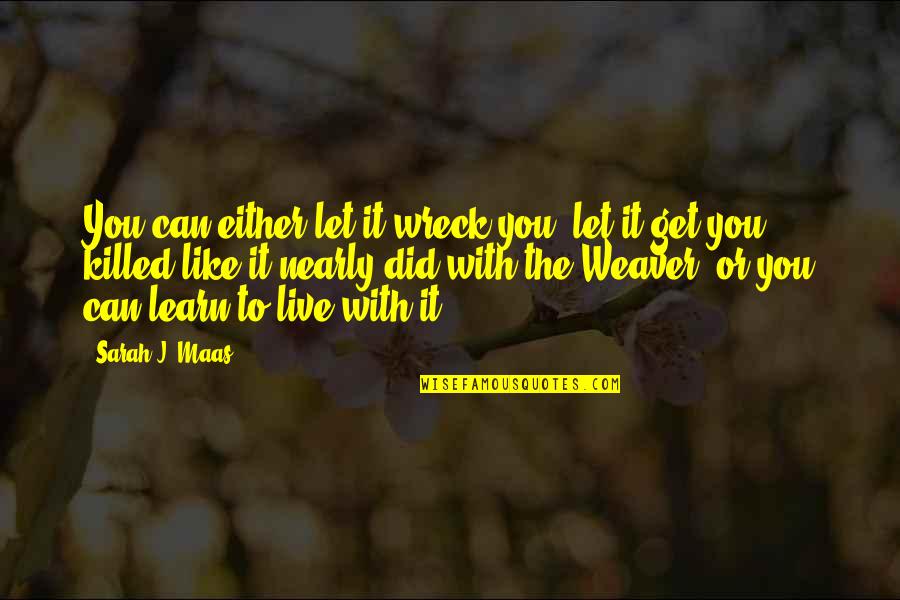 National Geographic Inspiring Quotes By Sarah J. Maas: You can either let it wreck you, let