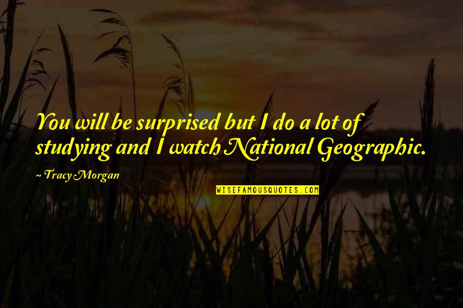 National Geographic Quotes By Tracy Morgan: You will be surprised but I do a