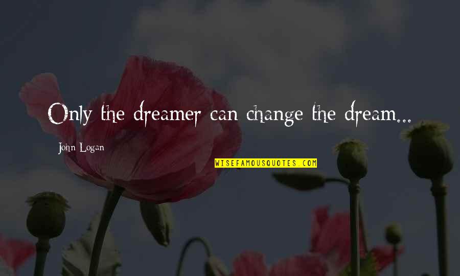 National Girl Child Day Quotes By John Logan: Only the dreamer can change the dream...