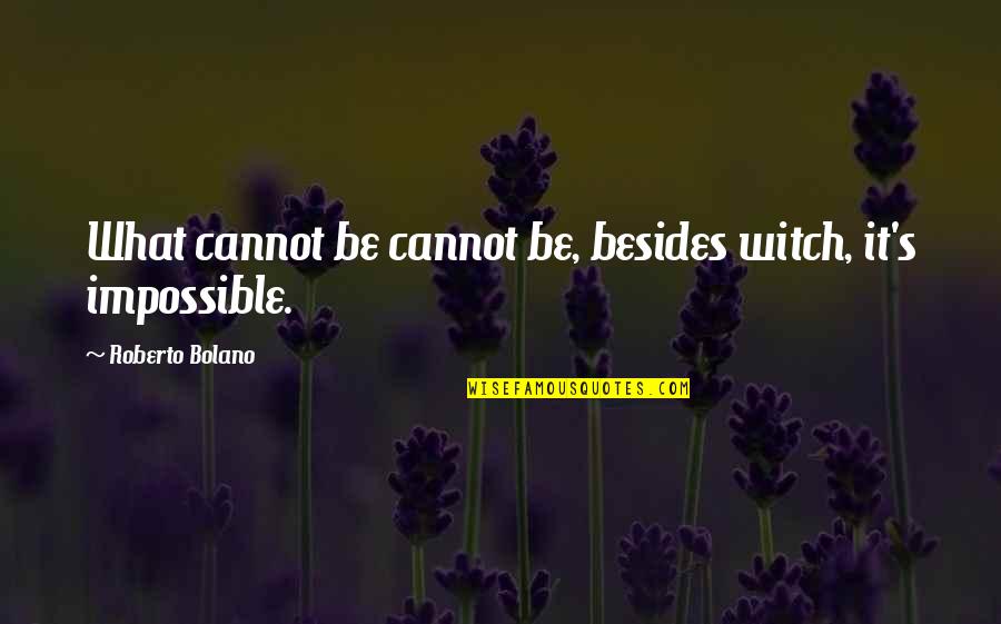 National Girl Child Day Quotes By Roberto Bolano: What cannot be cannot be, besides witch, it's