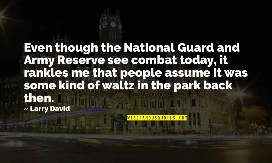 National Guard Quotes By Larry David: Even though the National Guard and Army Reserve