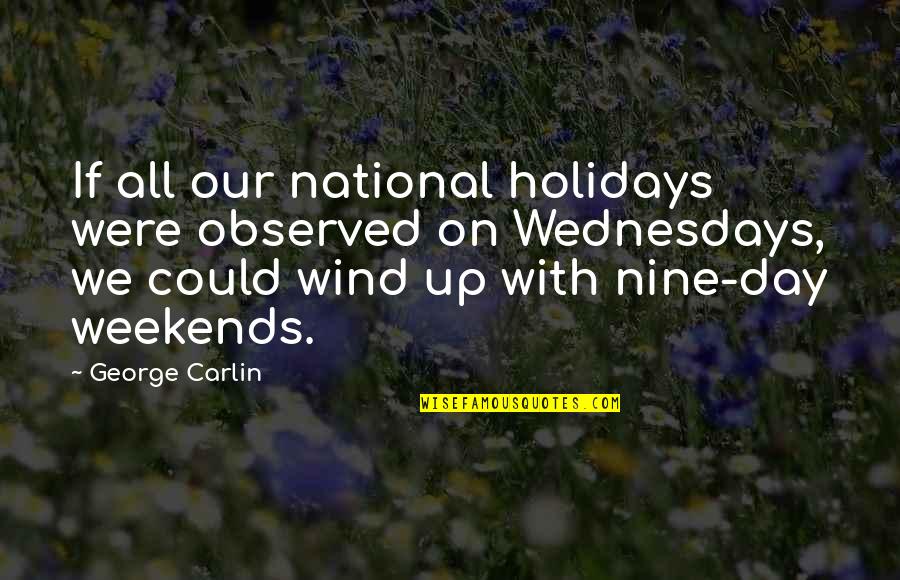 National Holiday Quotes By George Carlin: If all our national holidays were observed on