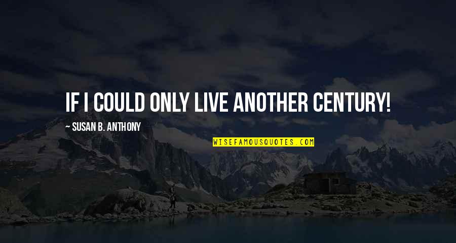 National Honors Society Quotes By Susan B. Anthony: If I could only live another century!