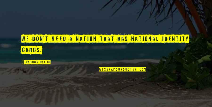 National Identity Quotes By Malcolm Wallop: We don't need a nation that has national