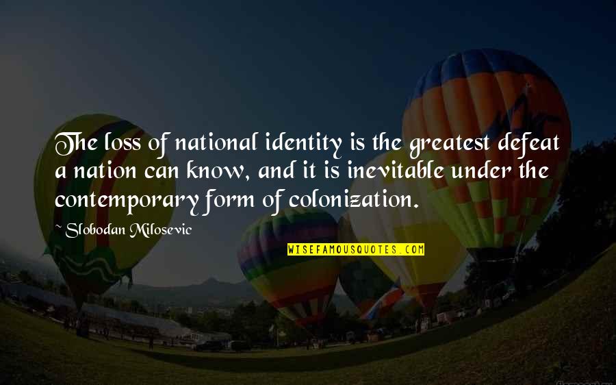 National Identity Quotes By Slobodan Milosevic: The loss of national identity is the greatest