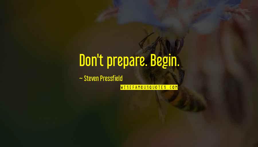 National Integration Quotes By Steven Pressfield: Don't prepare. Begin.