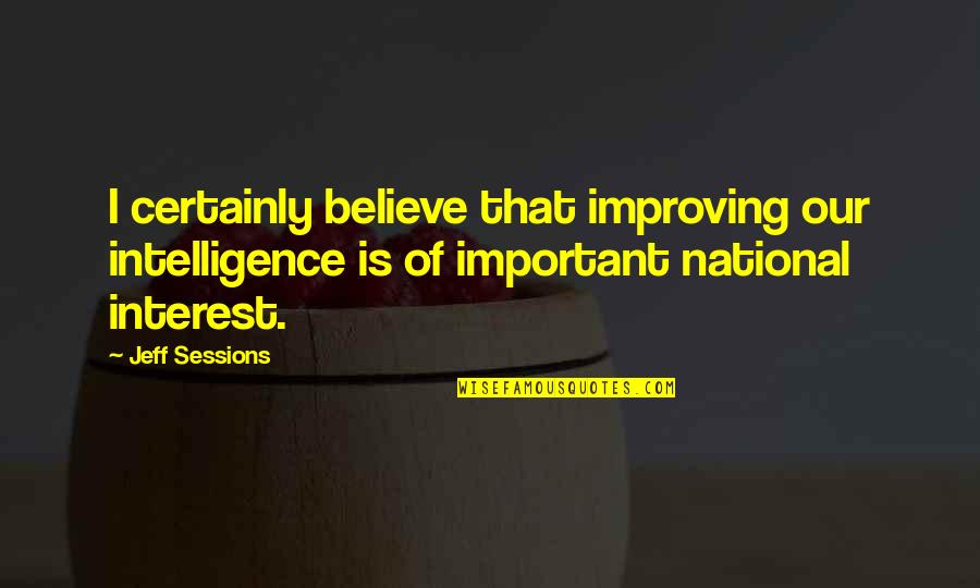 National Interest Quotes By Jeff Sessions: I certainly believe that improving our intelligence is