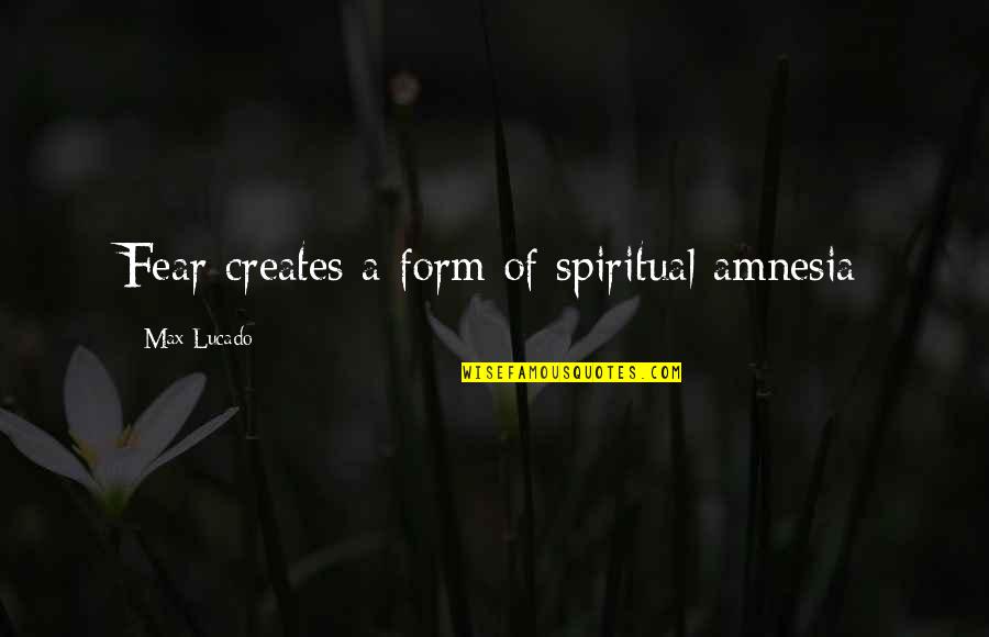 National Interest Quotes By Max Lucado: Fear creates a form of spiritual amnesia