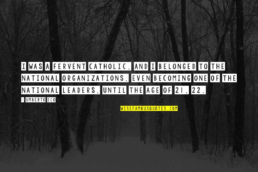 National Leaders And Their Quotes By Umberto Eco: I was a fervent Catholic, and I belonged