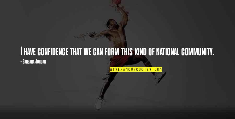 National Mastery Quotes By Barbara Jordan: I have confidence that we can form this National Mastery Quotes By Barbara Jordan: I have confidence that we can form this