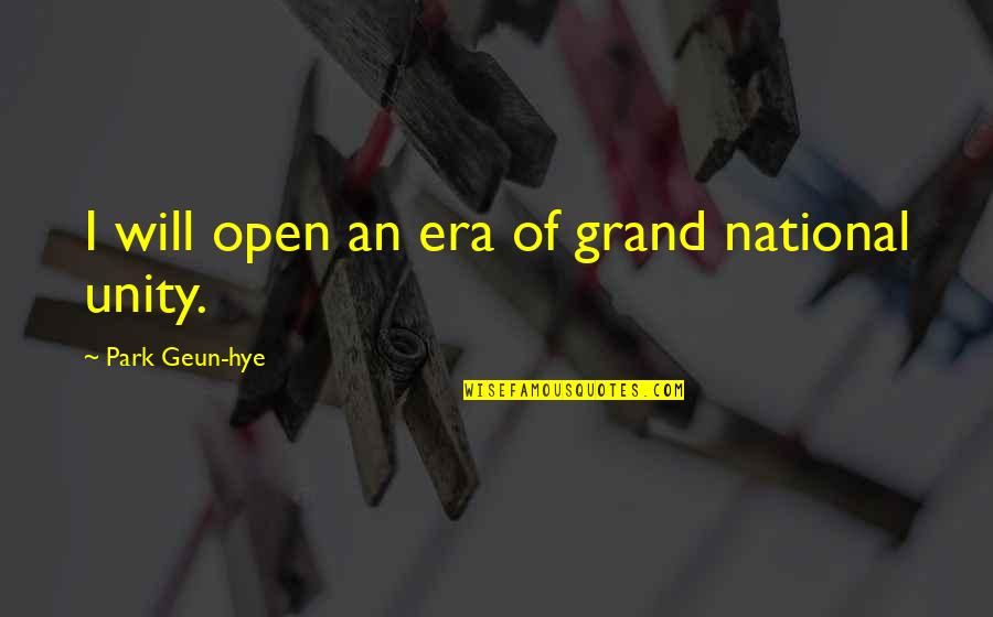 National Park Quotes By Park Geun-hye: I will open an era of grand national