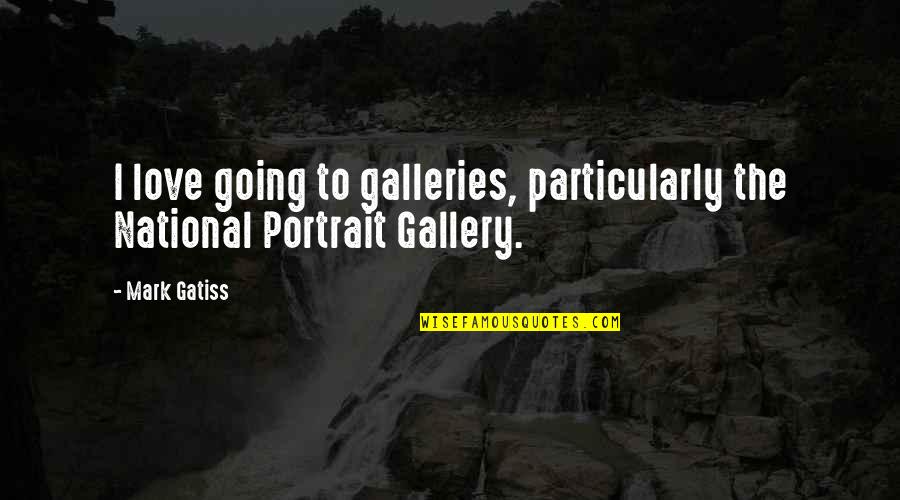 National Portrait Gallery Quotes By Mark Gatiss: I love going to galleries, particularly the National