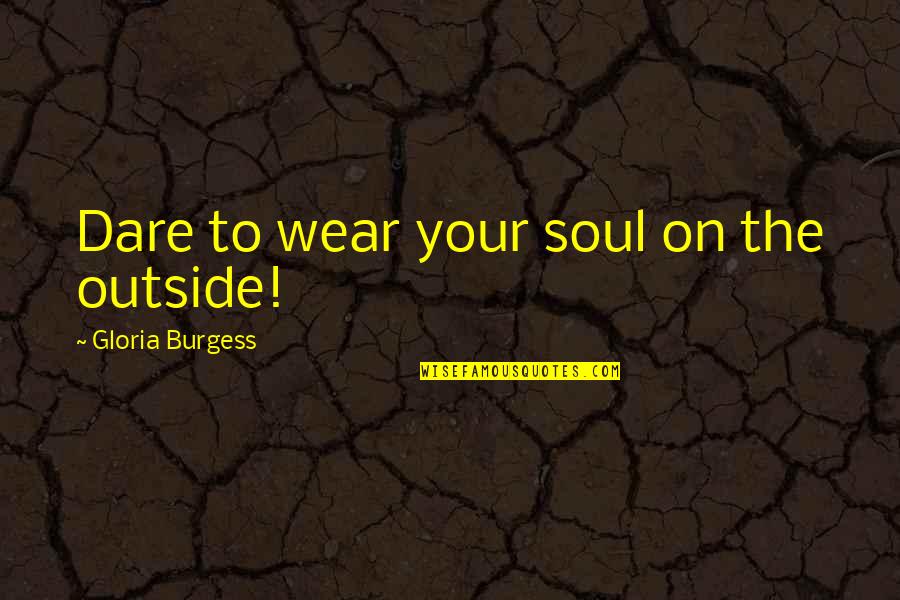 National Reading Month Quotes By Gloria Burgess: Dare to wear your soul on the outside!