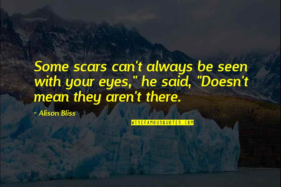 National Right To Life Quotes By Alison Bliss: Some scars can't always be seen with your