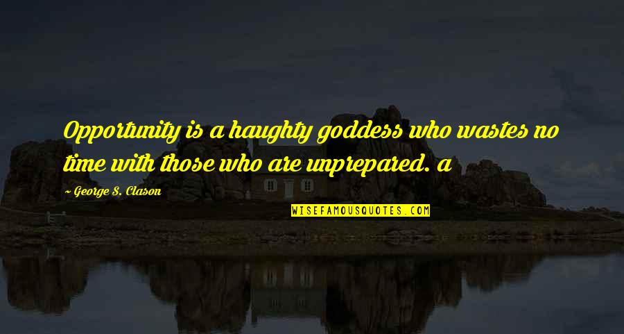 National Right To Life Quotes By George S. Clason: Opportunity is a haughty goddess who wastes no