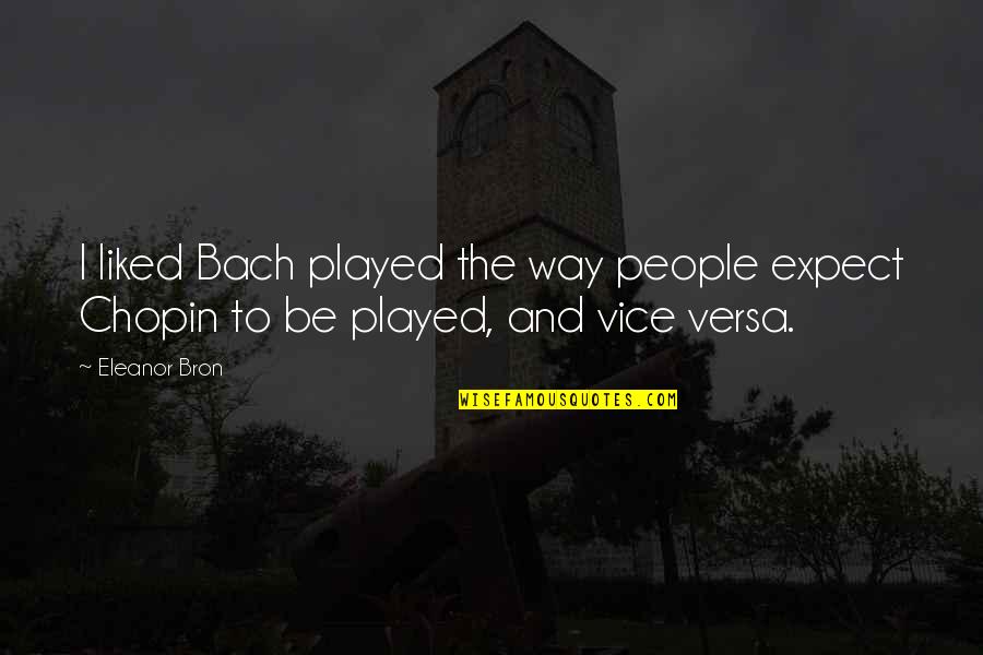 National Security 2003 Quotes By Eleanor Bron: I liked Bach played the way people expect