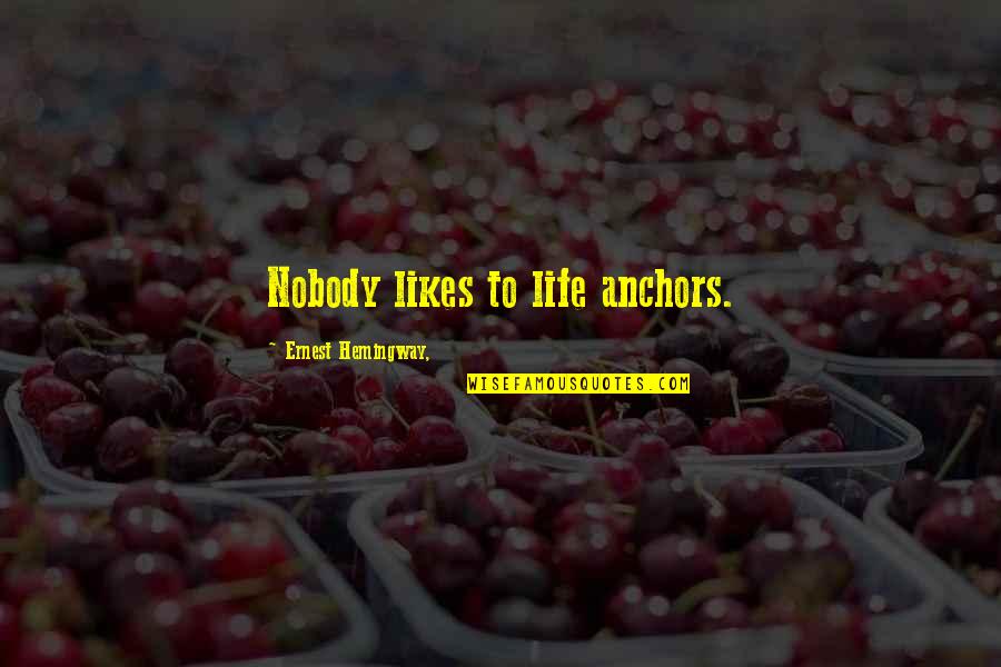 National Song Of India Quotes By Ernest Hemingway,: Nobody likes to life anchors.