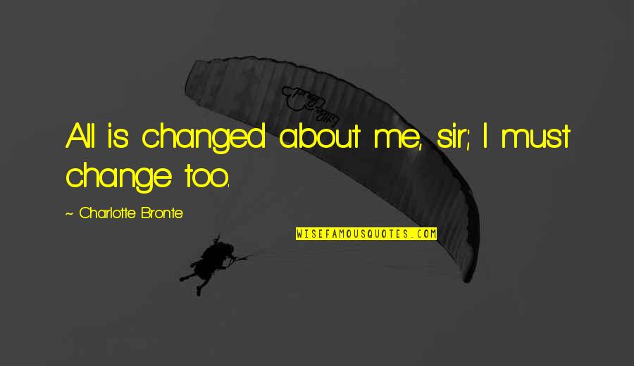 National Stereotypes Quotes By Charlotte Bronte: All is changed about me, sir; I must