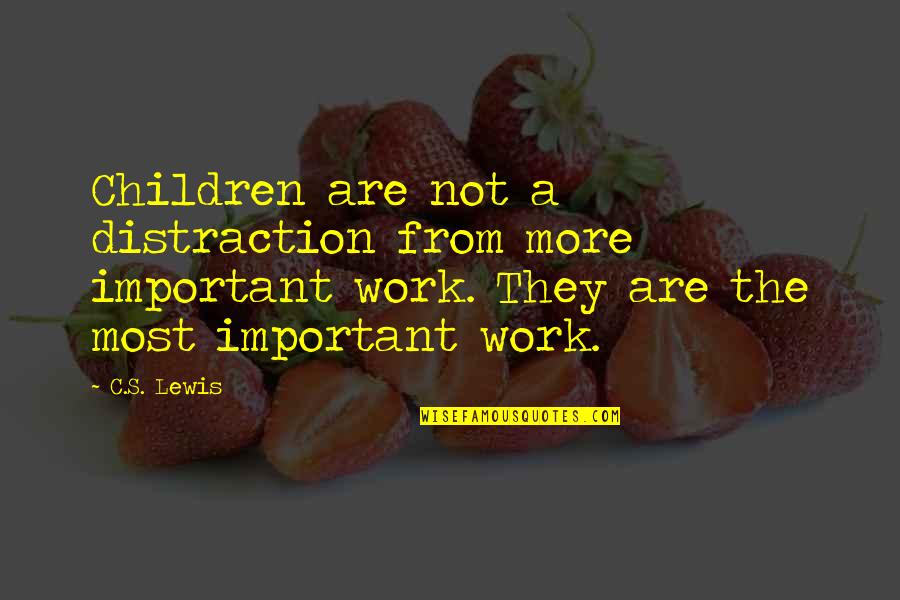 National Teachings Quotes By C.S. Lewis: Children are not a distraction from more important National Teachings Quotes By C.S. Lewis: Children are not a distraction from more important