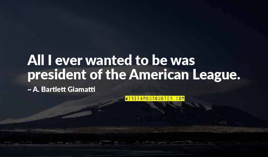 National Tile Day Quotes By A. Bartlett Giamatti: All I ever wanted to be was president