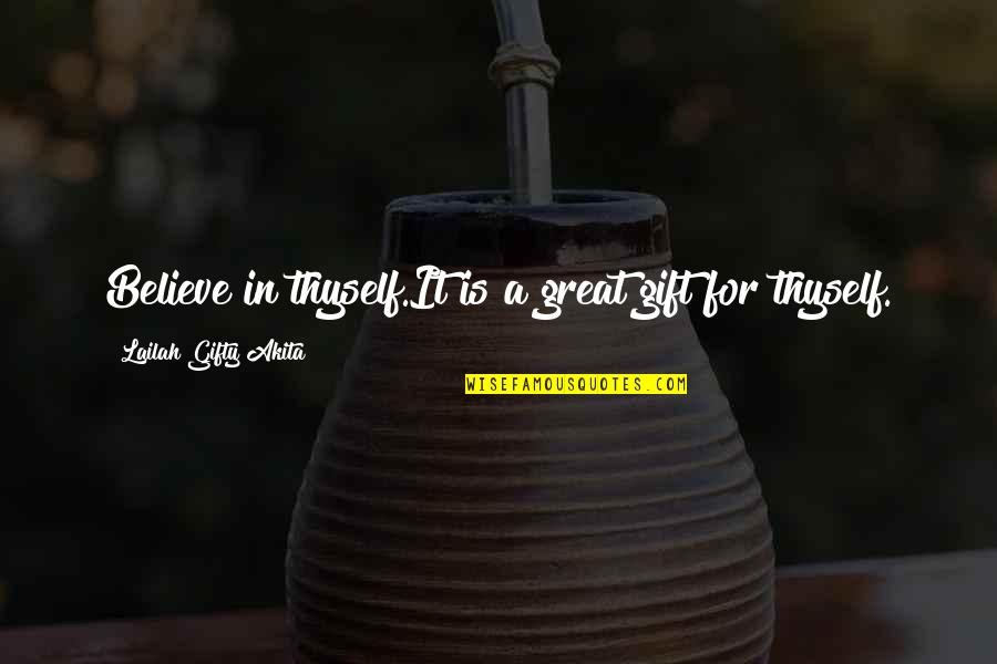 National Treason Quotes By Lailah Gifty Akita: Believe in thyself.It is a great gift for