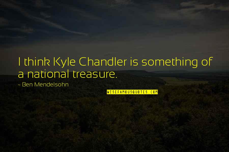 National Treasure Quotes By Ben Mendelsohn: I think Kyle Chandler is something of a