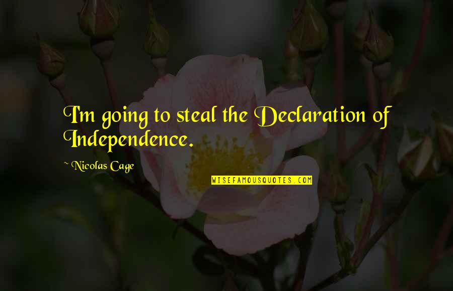 National Treasure Quotes By Nicolas Cage: I'm going to steal the Declaration of Independence.