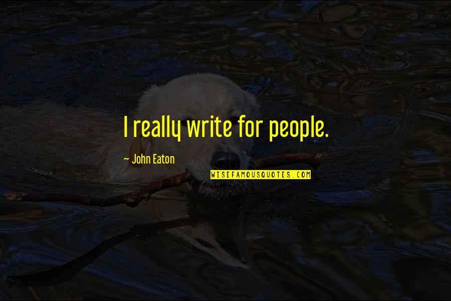 Nationalised Quotes By John Eaton: I really write for people.