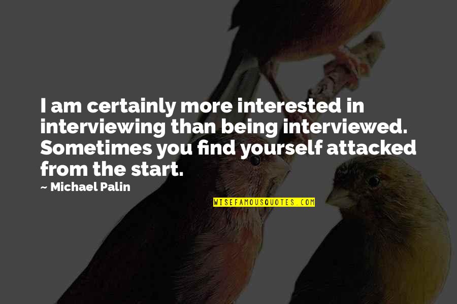 Nationalism And Ethnicity Quotes By Michael Palin: I am certainly more interested in interviewing than Nationalism And Ethnicity Quotes By Michael Palin: I am certainly more interested in interviewing than