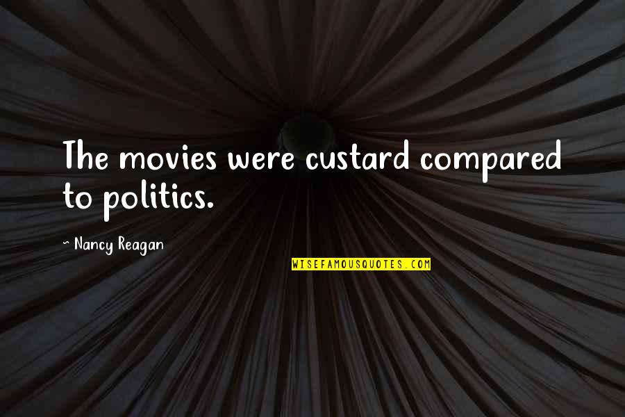 Nationalism And Ethnicity Quotes By Nancy Reagan: The movies were custard compared to politics. Nationalism And Ethnicity Quotes By Nancy Reagan: The movies were custard compared to politics.