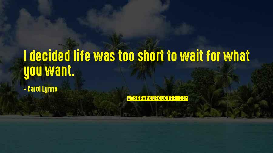 Nationalism And Internationalism Quotes By Carol Lynne: I decided life was too short to wait