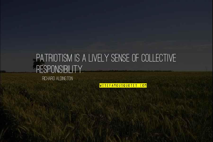 Nationalism And Patriotism Quotes By Richard Aldington: Patriotism is a lively sense of collective responsibility.