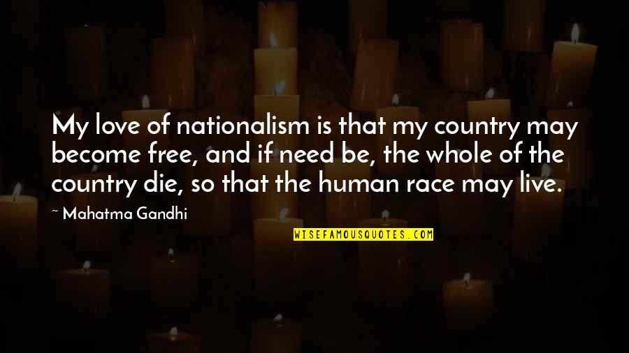 Nationalism By Gandhi Quotes By Mahatma Gandhi: My love of nationalism is that my country