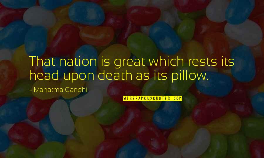 Nationalism By Gandhi Quotes By Mahatma Gandhi: That nation is great which rests its head