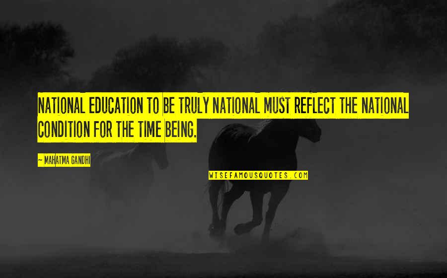 Nationalism By Gandhi Quotes By Mahatma Gandhi: National education to be truly national must reflect
