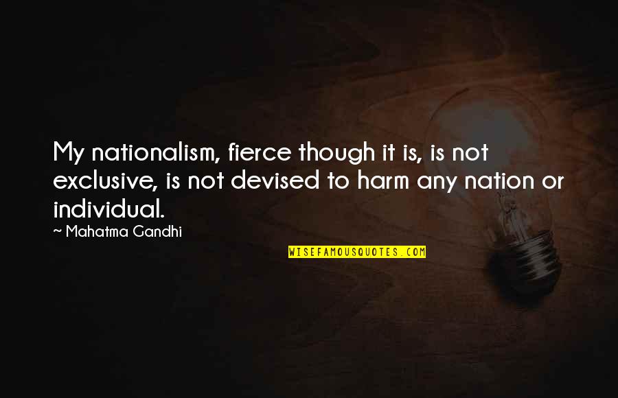 Nationalism By Gandhi Quotes By Mahatma Gandhi: My nationalism, fierce though it is, is not