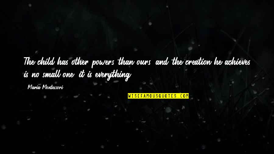Nationalism During Ww1 Quotes By Maria Montessori: The child has other powers than ours, and