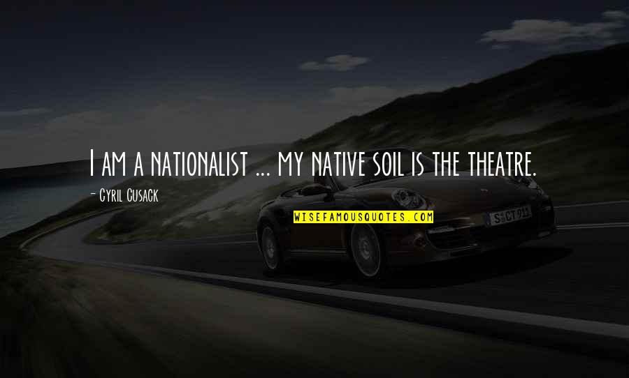 Nationalist Quotes By Cyril Cusack: I am a nationalist ... my native soil