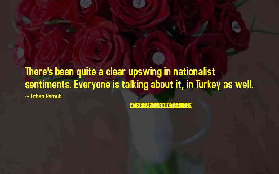 Nationalist Quotes By Orhan Pamuk: There's been quite a clear upswing in nationalist