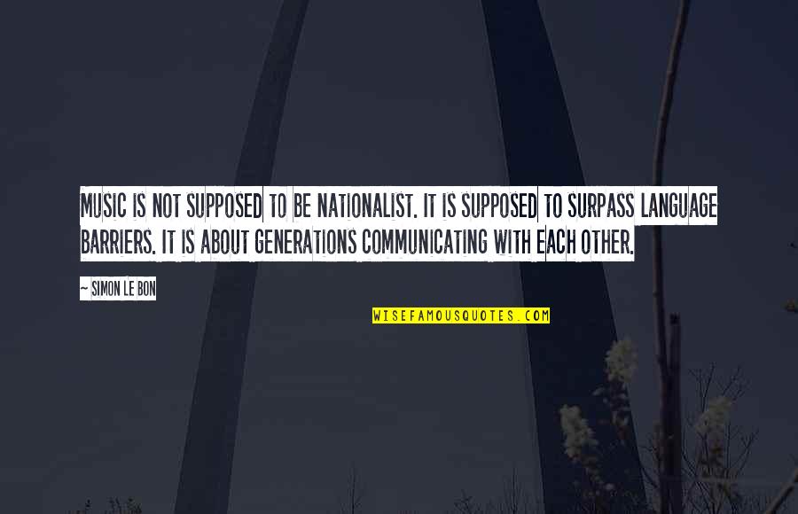Nationalist Quotes By Simon Le Bon: Music is not supposed to be nationalist. It