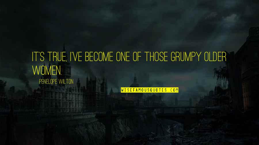 Nationalists In Northern Quotes By Penelope Wilton: It's true, I've become one of those grumpy Nationalists In Northern Quotes By Penelope Wilton: It's true, I've become one of those grumpy