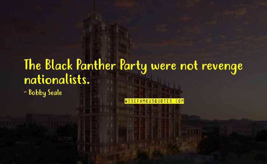 Nationalists Quotes By Bobby Seale: The Black Panther Party were not revenge nationalists.