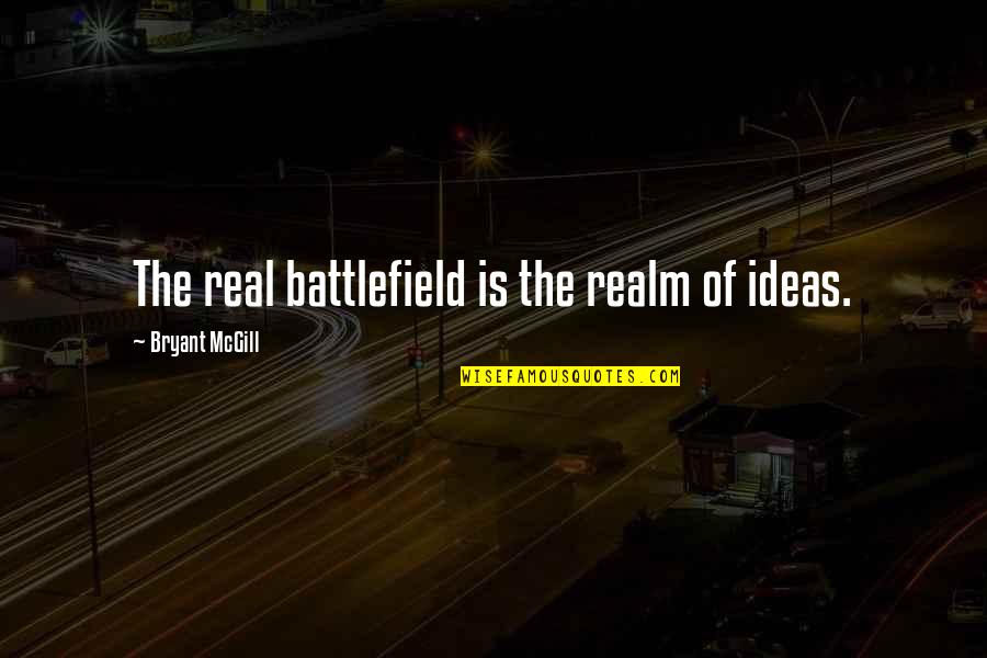 Nationalists Vs Globalists Quotes By Bryant McGill: The real battlefield is the realm of ideas. Nationalists Vs Globalists Quotes By Bryant McGill: The real battlefield is the realm of ideas.